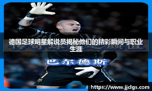 德国足球明星解说员揭秘他们的精彩瞬间与职业生涯