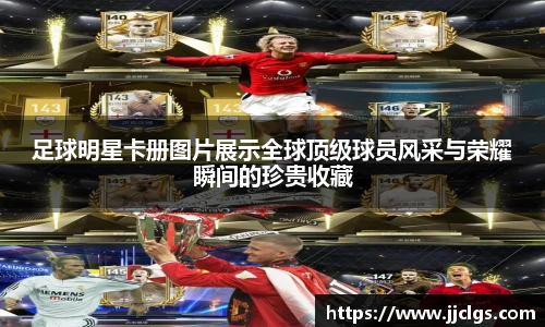 足球明星卡册图片展示全球顶级球员风采与荣耀瞬间的珍贵收藏